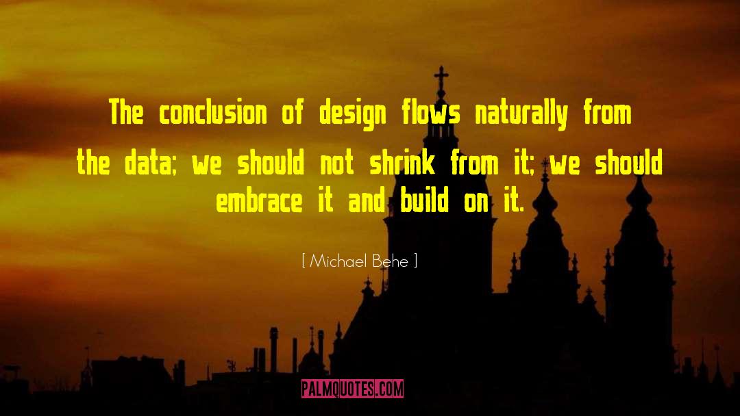 Michael Behe Quotes: The conclusion of design flows