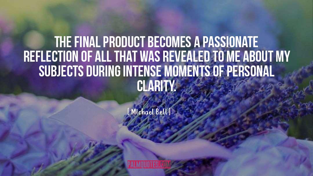 Michael Bell Quotes: The final product becomes a