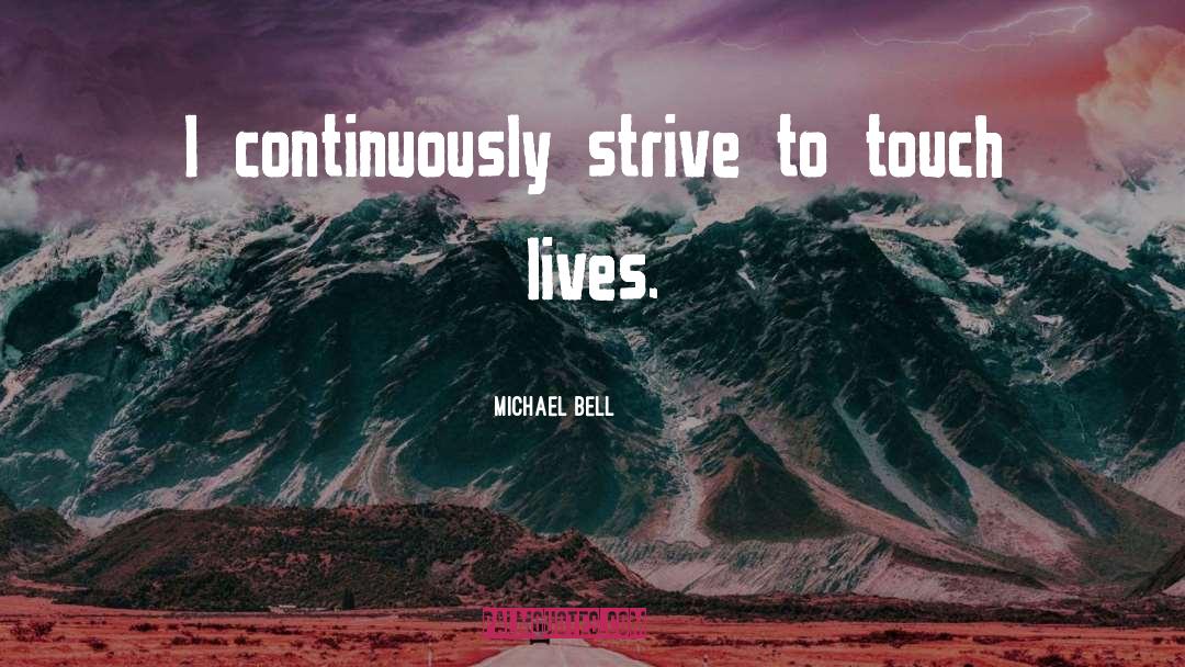 Michael Bell Quotes: I continuously strive to touch