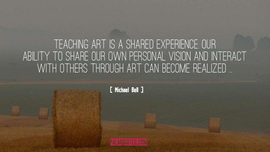 Michael Bell Quotes: Teaching art is a shared
