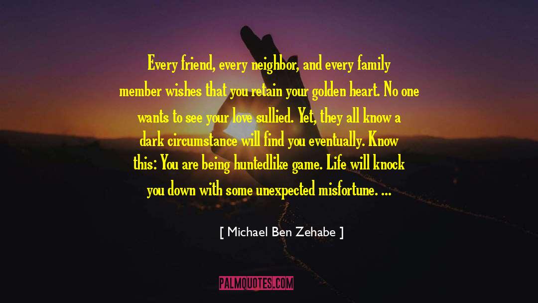 Michael Ben Zehabe Quotes: Every friend, every neighbor, and