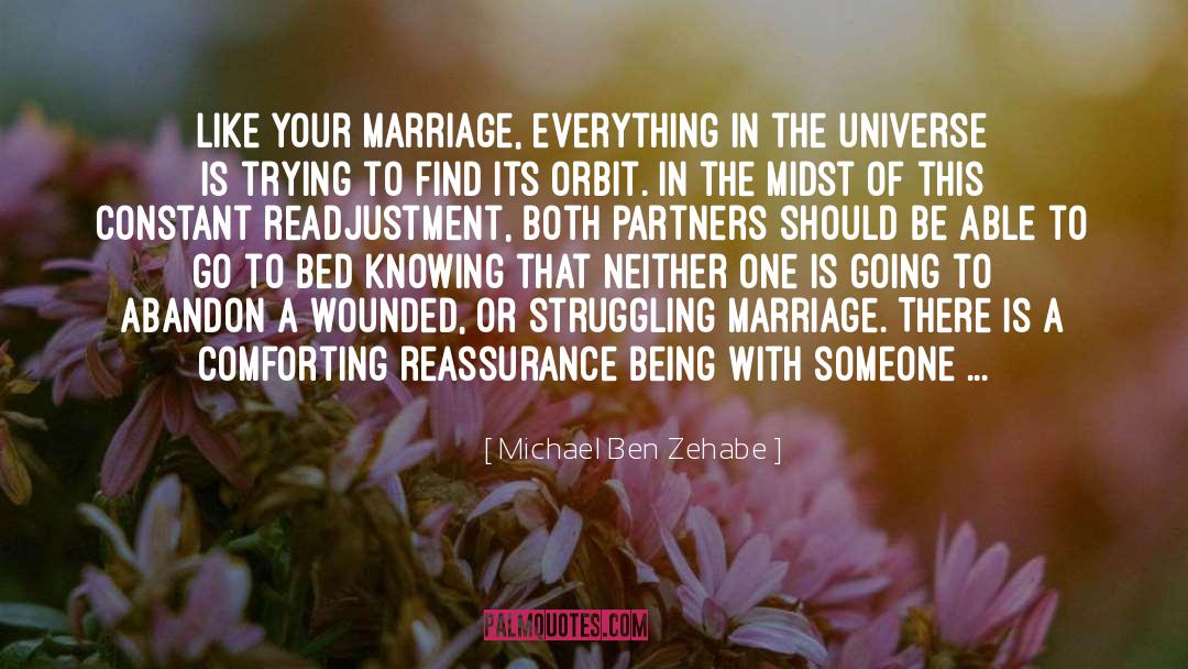 Michael Ben Zehabe Quotes: Like your marriage, everything in