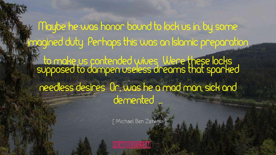 Michael Ben Zehabe Quotes: Maybe he was honor-bound to