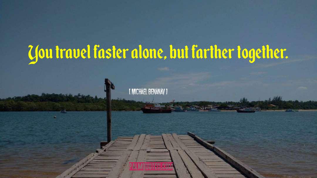 Michael Benanav Quotes: You travel faster alone, but