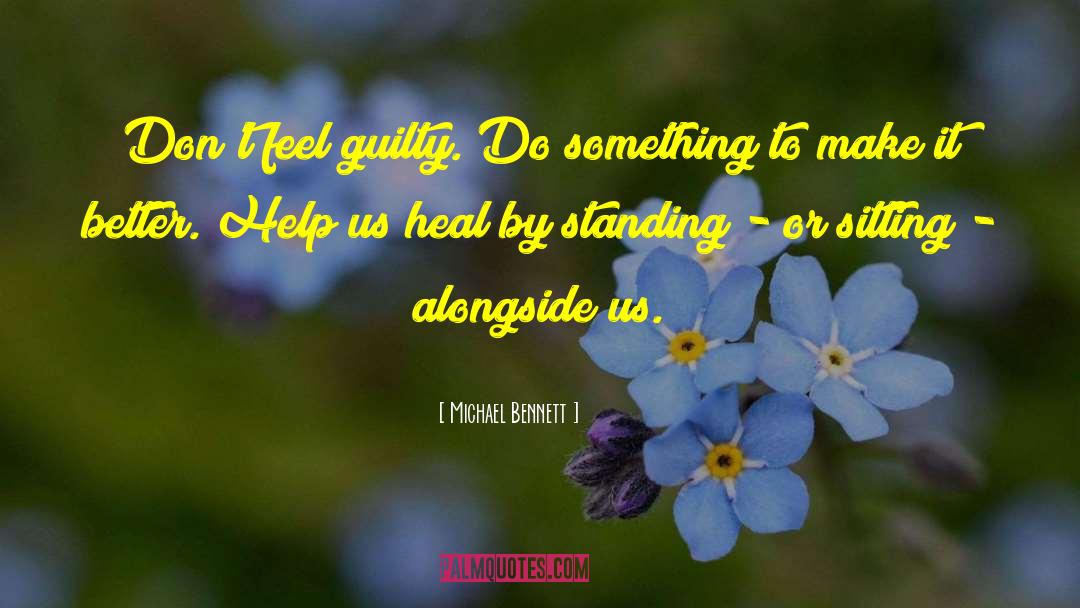 Michael Bennett Quotes: Don't feel guilty. Do something