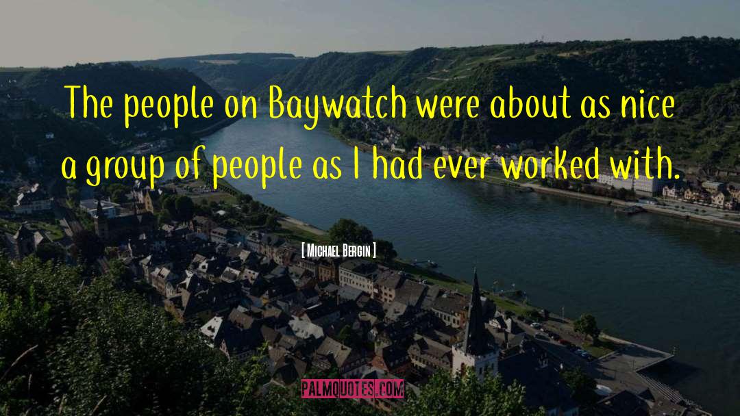 Michael Bergin Quotes: The people on Baywatch were