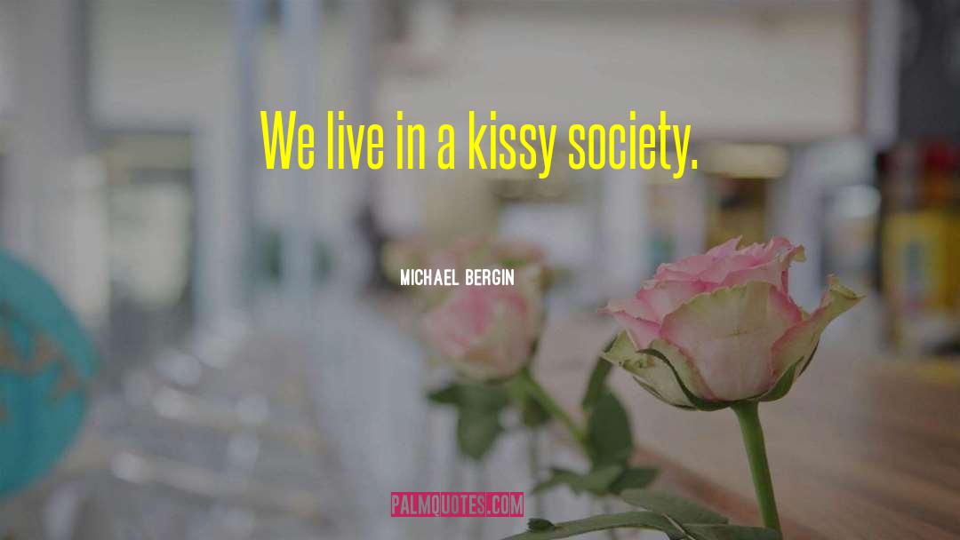 Michael Bergin Quotes: We live in a kissy