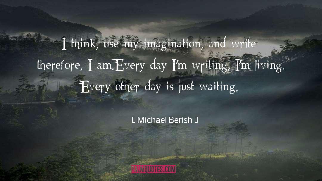 Michael Berish Quotes: I think, use my imagination,