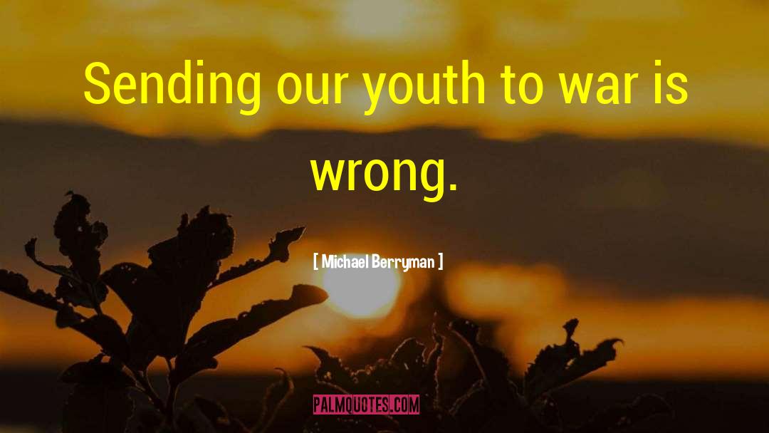 Michael Berryman Quotes: Sending our youth to war