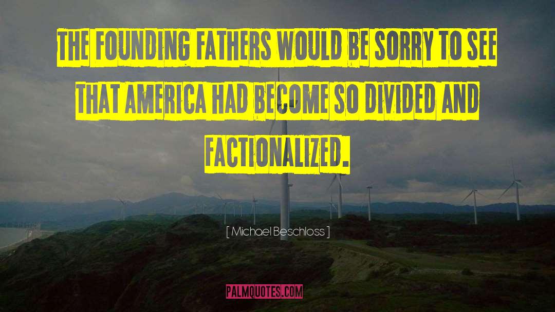 Michael Beschloss Quotes: The Founding Fathers would be