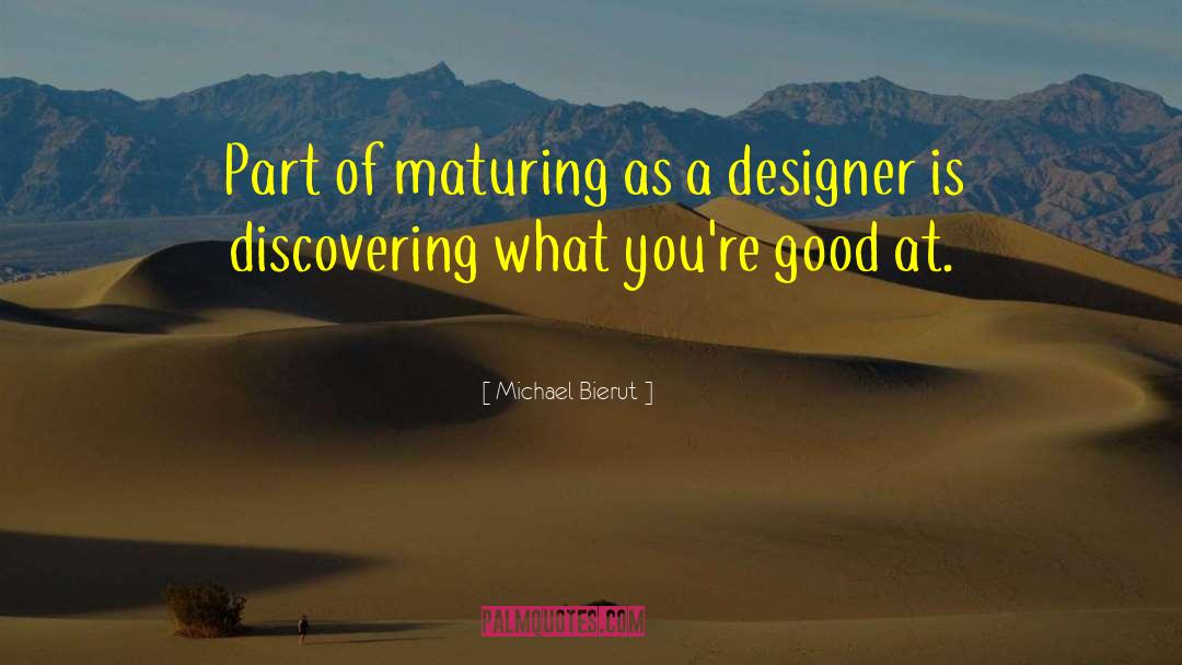 Michael Bierut Quotes: Part of maturing as a