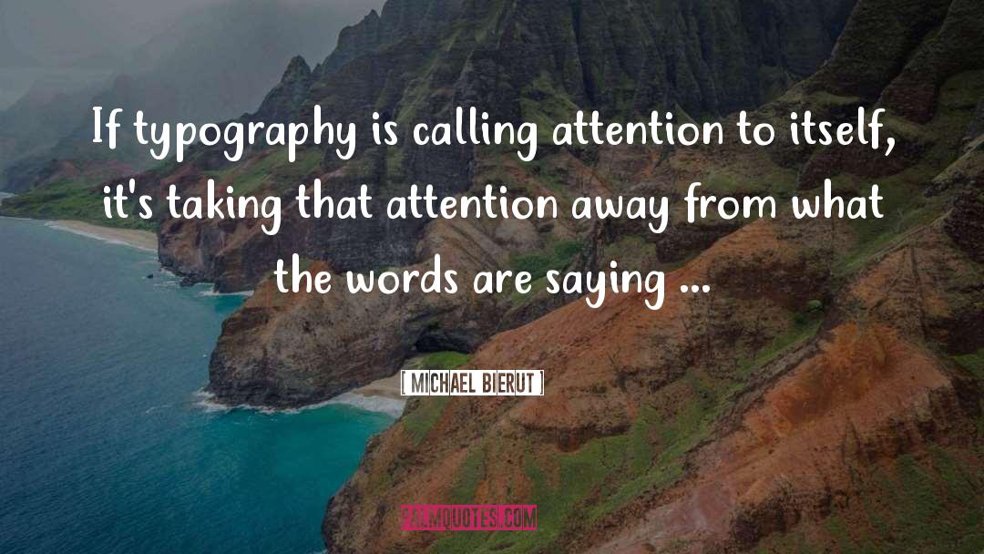 Michael Bierut Quotes: If typography is calling attention