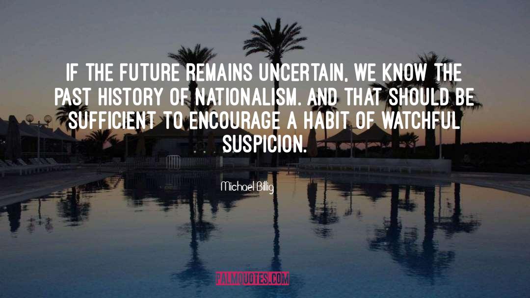 Michael Billig Quotes: If the future remains uncertain,