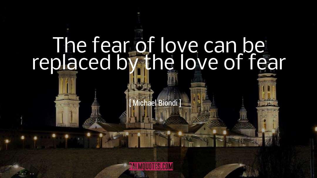 Michael Biondi Quotes: The fear of love can