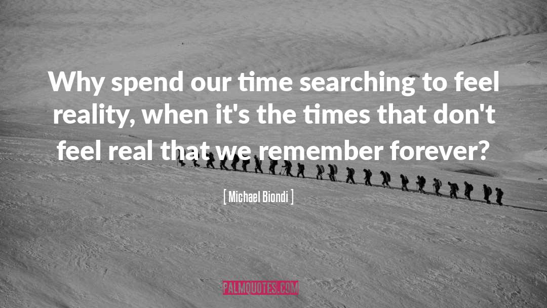 Michael Biondi Quotes: Why spend our time searching