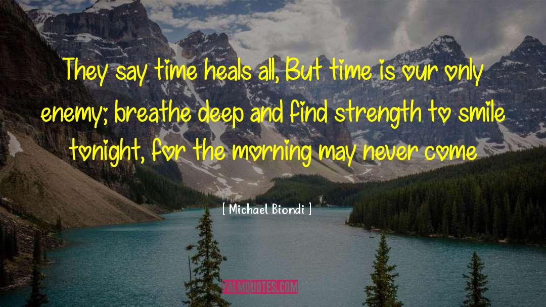 Michael Biondi Quotes: They say time heals all,