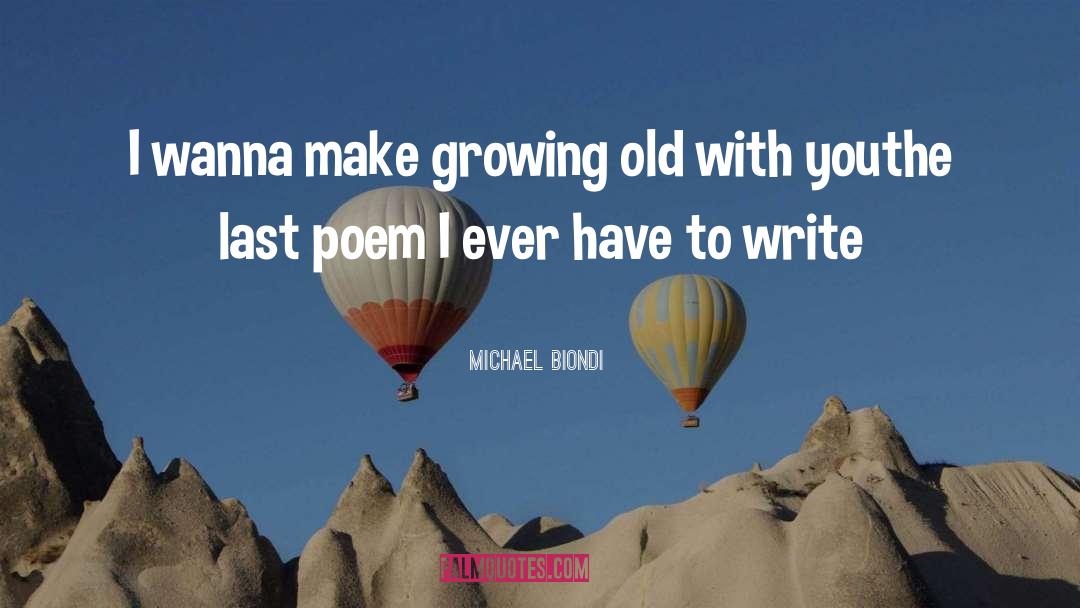 Michael Biondi Quotes: I wanna make growing old