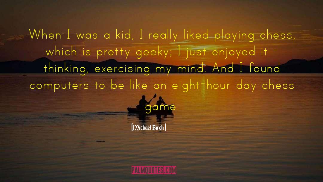 Michael Birch Quotes: When I was a kid,