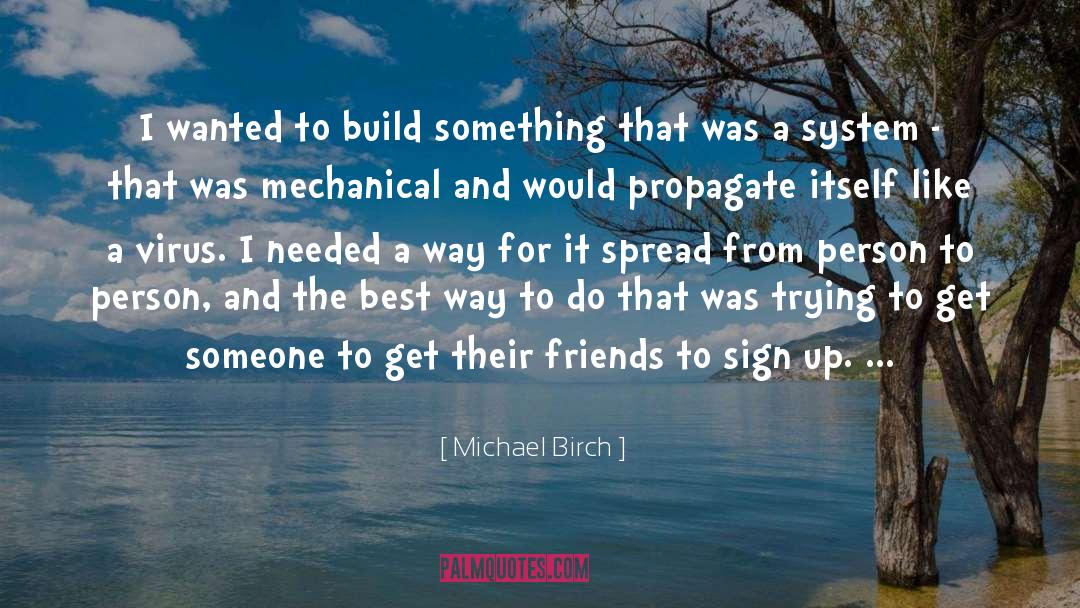 Michael Birch Quotes: I wanted to build something