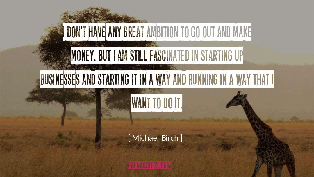 Michael Birch Quotes: I don't have any great