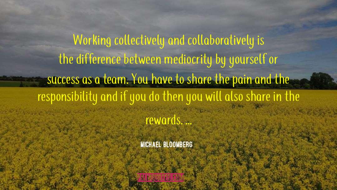 Michael Bloomberg Quotes: Working collectively and collaboratively is