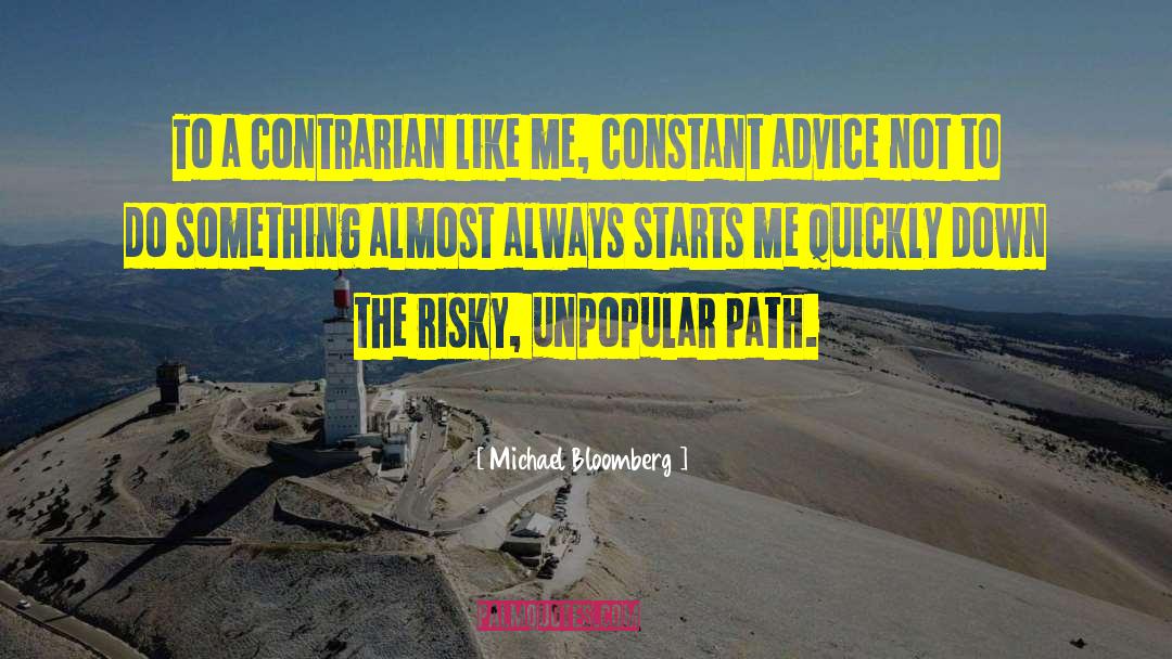 Michael Bloomberg Quotes: To a contrarian like me,