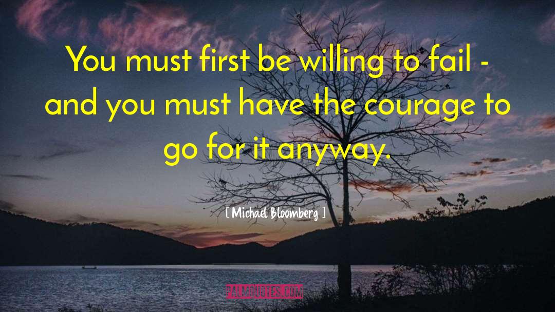 Michael Bloomberg Quotes: You must first be willing