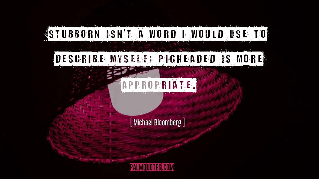 Michael Bloomberg Quotes: Stubborn isn't a word I