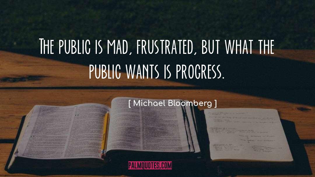 Michael Bloomberg Quotes: The public is mad, frustrated,