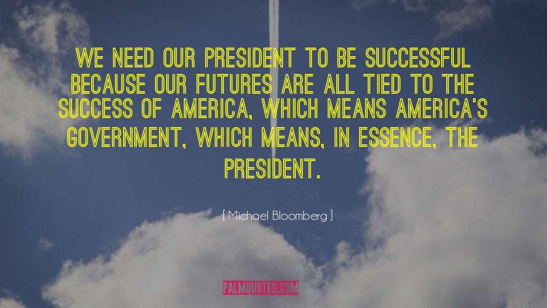 Michael Bloomberg Quotes: We need our president to