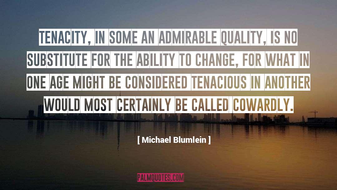 Michael Blumlein Quotes: Tenacity, in some an admirable