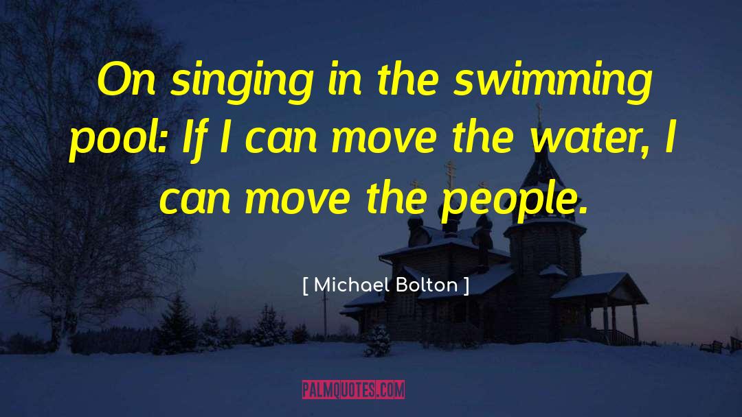 Michael Bolton Quotes: On singing in the swimming
