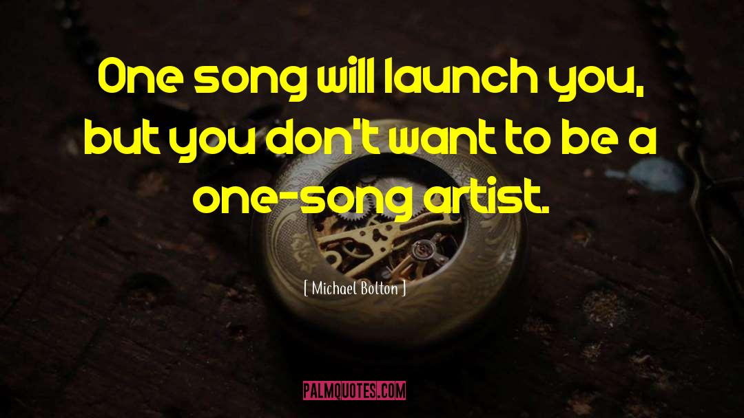 Michael Bolton Quotes: One song will launch you,