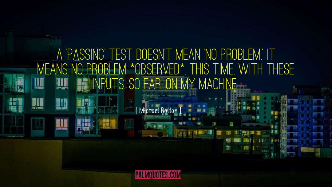 Michael Bolton Quotes: A 'passing' test doesn't mean