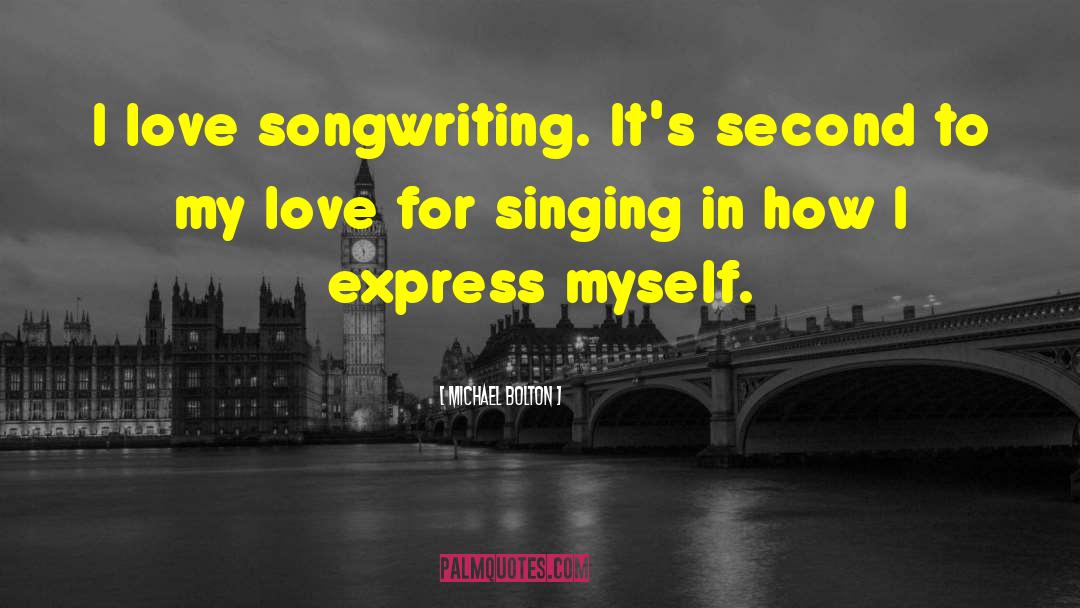Michael Bolton Quotes: I love songwriting. It's second