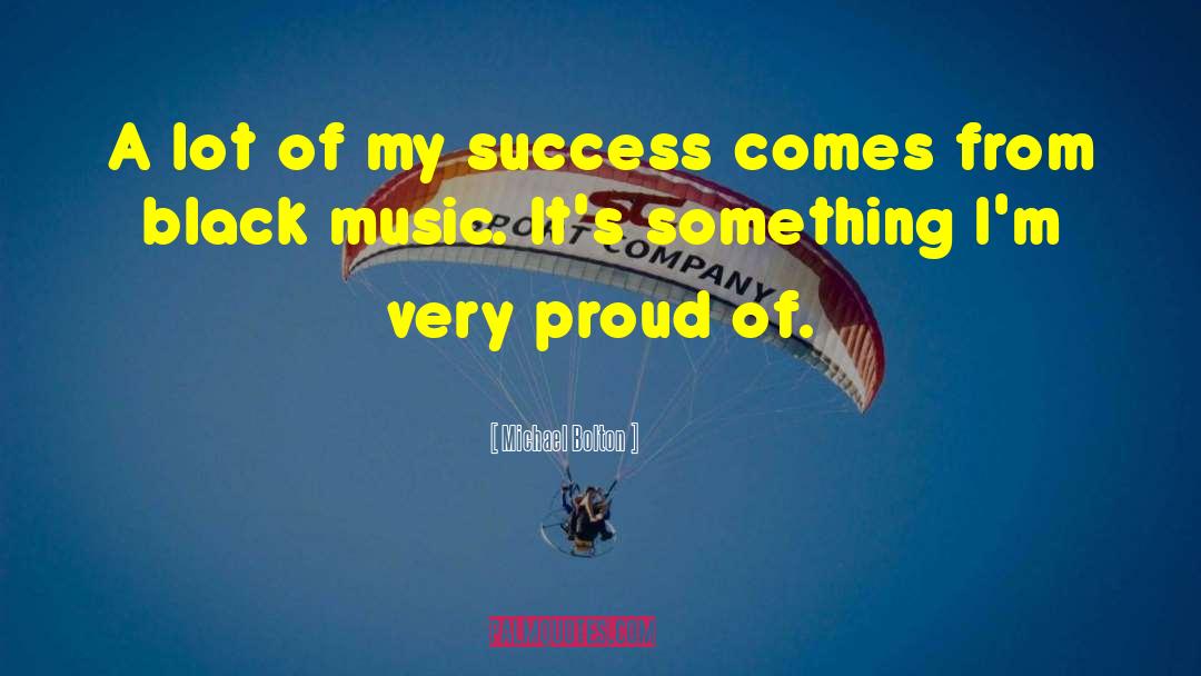 Michael Bolton Quotes: A lot of my success