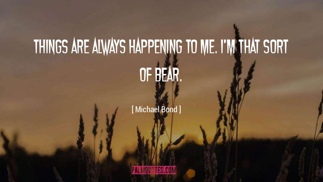 Michael Bond Quotes: Things are always happening to