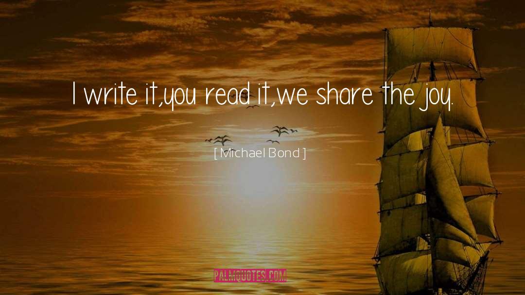 Michael Bond Quotes: I write it,<br />you read