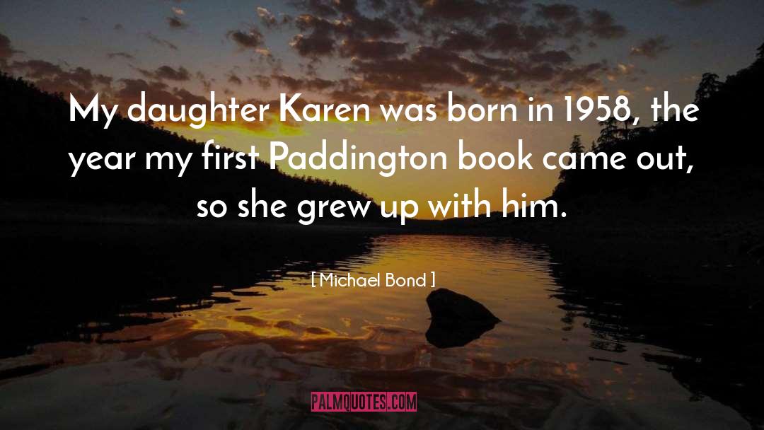 Michael Bond Quotes: My daughter Karen was born