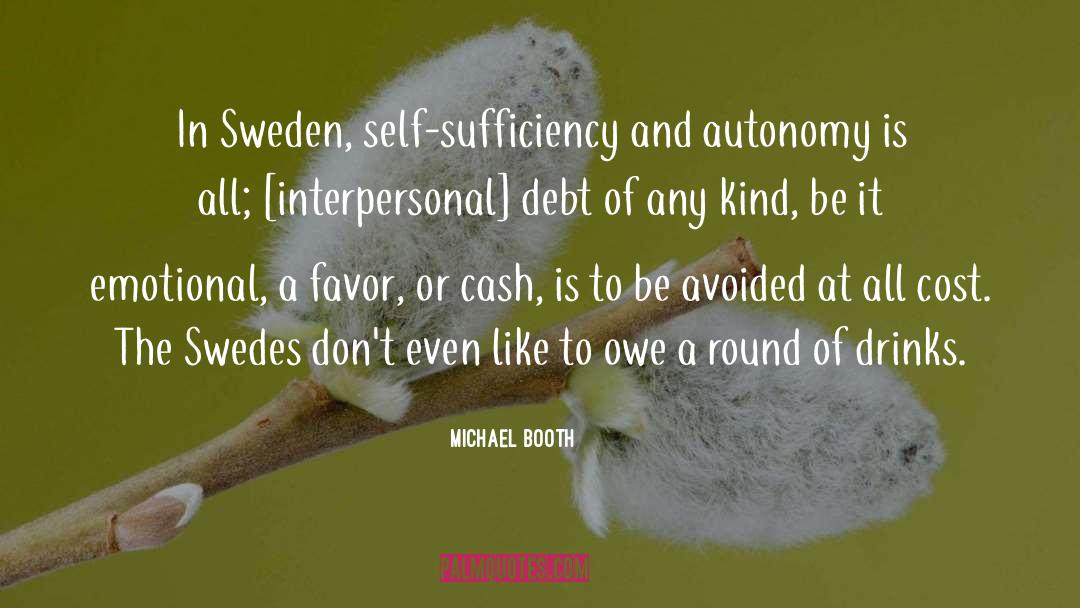 Michael Booth Quotes: In Sweden, self-sufficiency and autonomy
