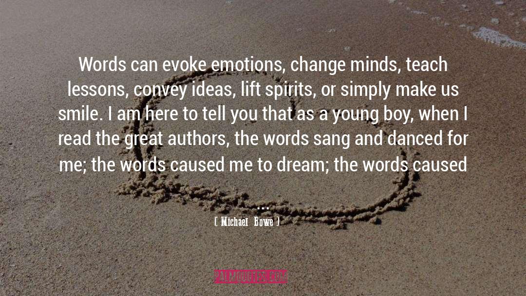 Michael  Bowe Quotes: Words can evoke emotions, change