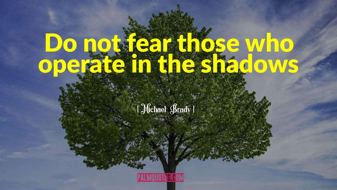 Michael  Brady Quotes: Do not fear those who