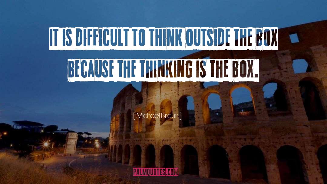 Michael Braun Quotes: It is difficult to think