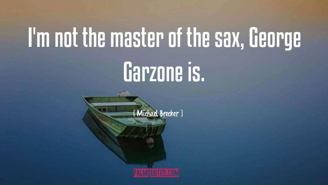 Michael Brecker Quotes: I'm not the master of