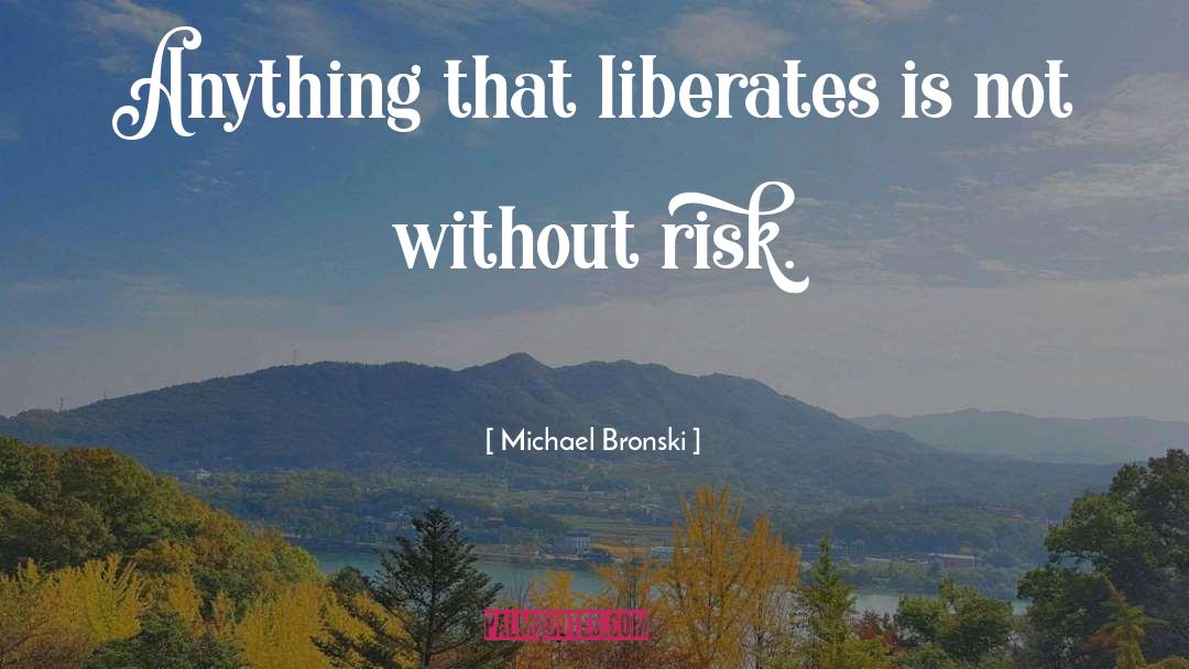 Michael Bronski Quotes: Anything that liberates is not