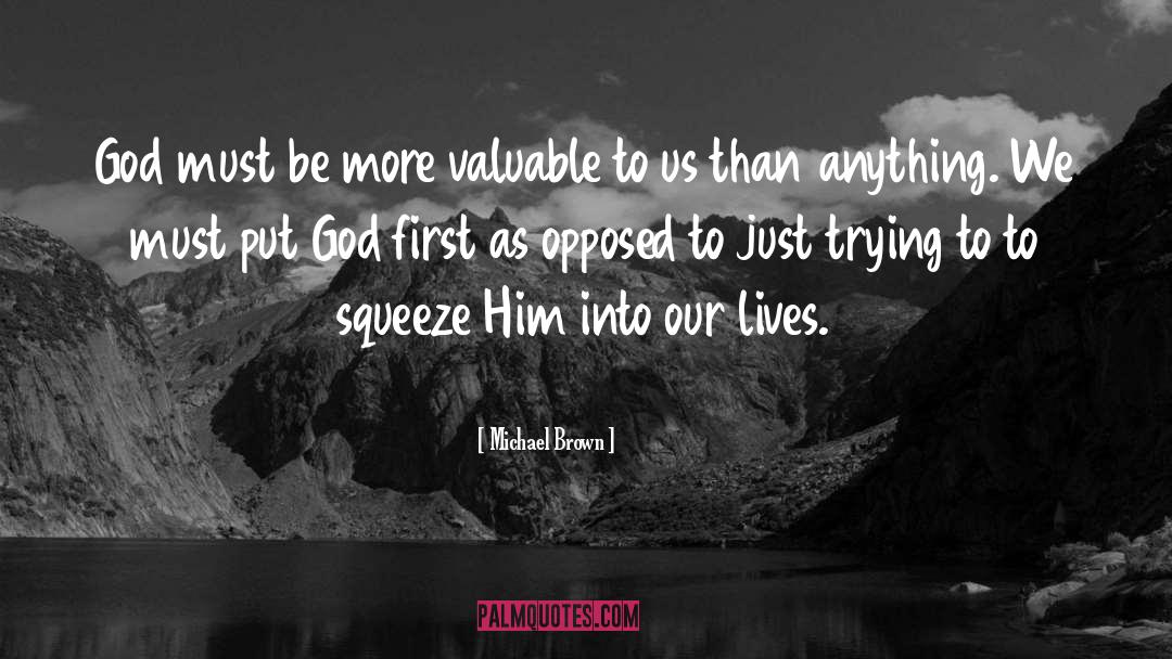 Michael Brown Quotes: God must be more valuable