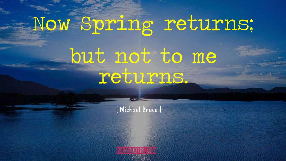 Michael Bruce Quotes: Now Spring returns; but not