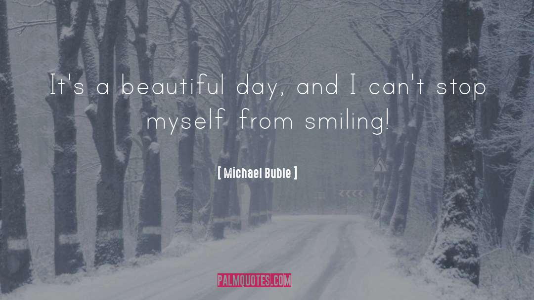 Michael Buble Quotes: It's a beautiful day, and