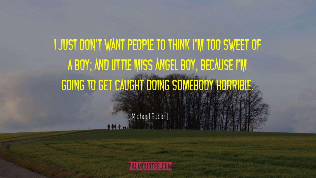 Michael Buble Quotes: I just don't want people
