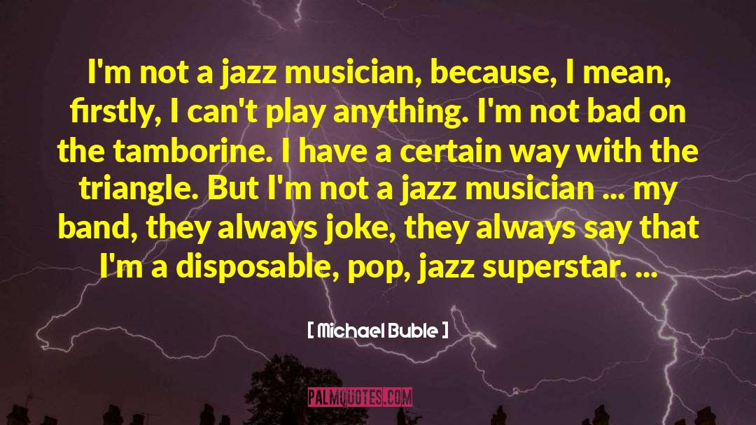 Michael Buble Quotes: I'm not a jazz musician,